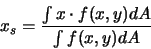 \begin{displaymath}
x_s = \frac{\int x \cdot f(x,y) dA}{\int f(x,y) dA}
\end{displaymath}